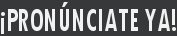 ¡Pronúnciate Ya!